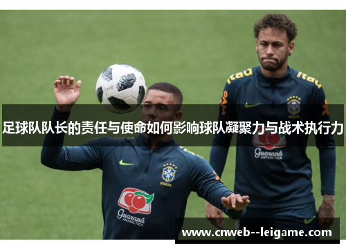 足球队队长的责任与使命如何影响球队凝聚力与战术执行力