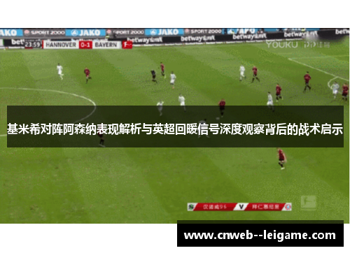 基米希对阵阿森纳表现解析与英超回暖信号深度观察背后的战术启示