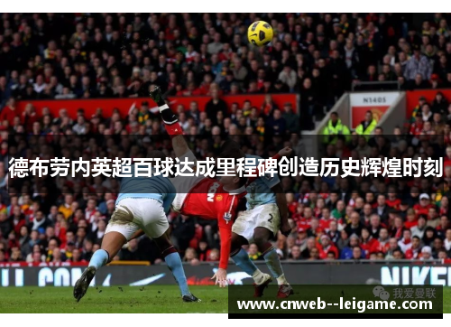 德布劳内英超百球达成里程碑创造历史辉煌时刻